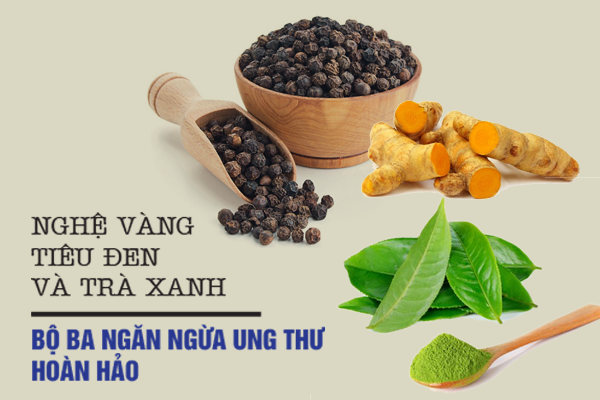 Nghệ vàng - tiêu đen và trà xanh: bộ ba hoàn hảo ngăn ngừa ung thư