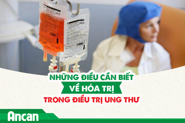 Những điều cần biết về hóa trị trong điều trị ung thư