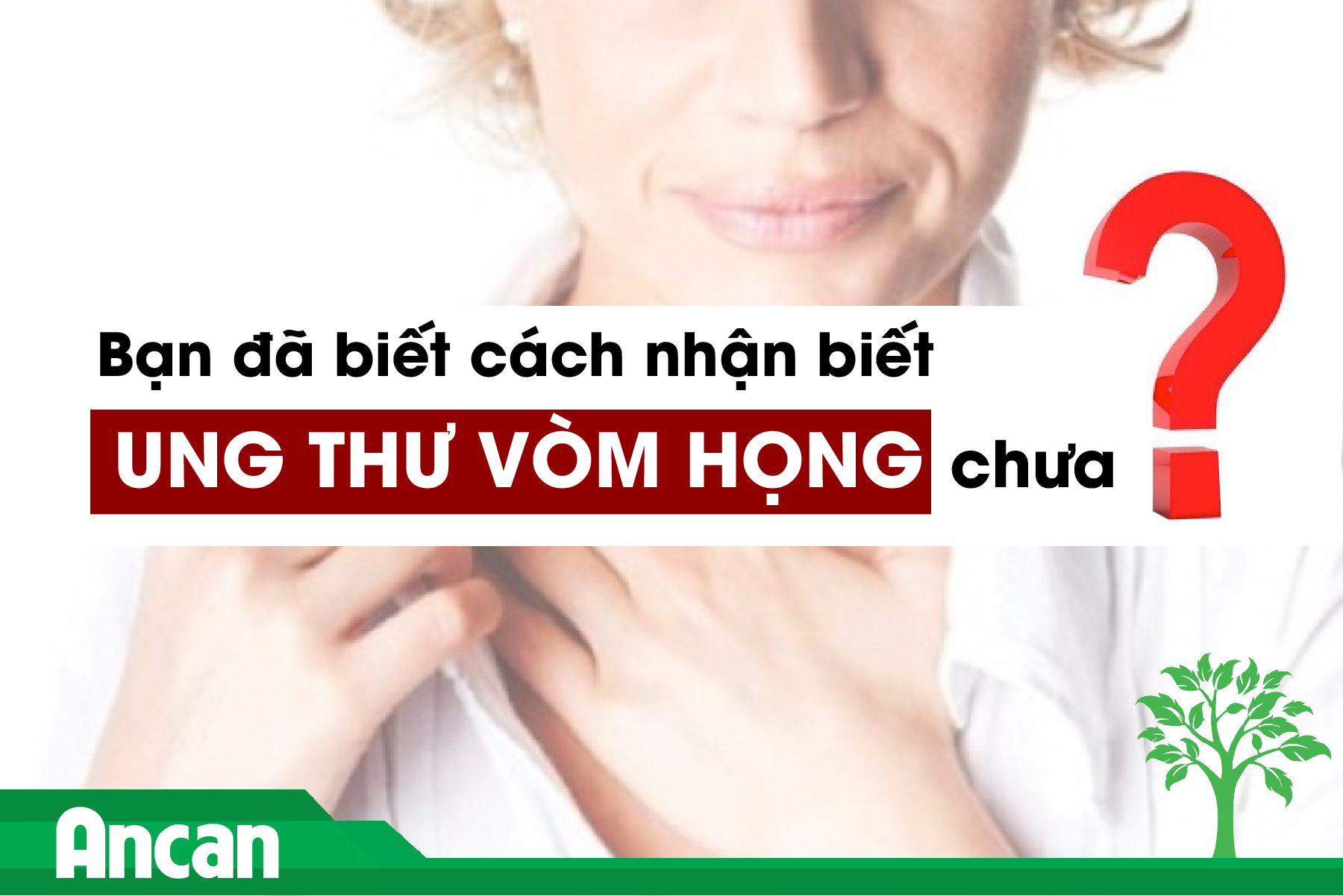 Bạn đã biết cách nhận biết ung thư vòm họng chưa?