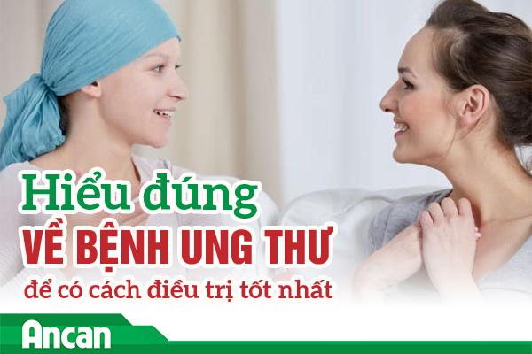 Hiểu đúng về bệnh ung thư để có phương pháp điều trị tốt nhất